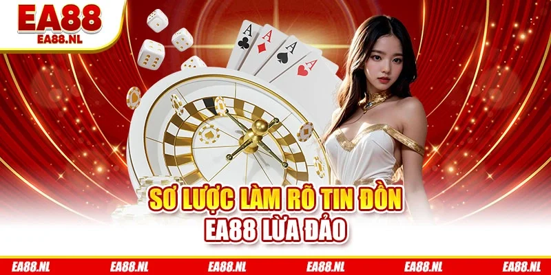 Sơ lược làm rõ tin đồn EA88 lừa đảo