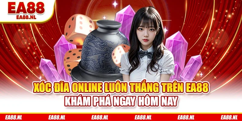 Xóc đĩa online luôn thắng trên EA88